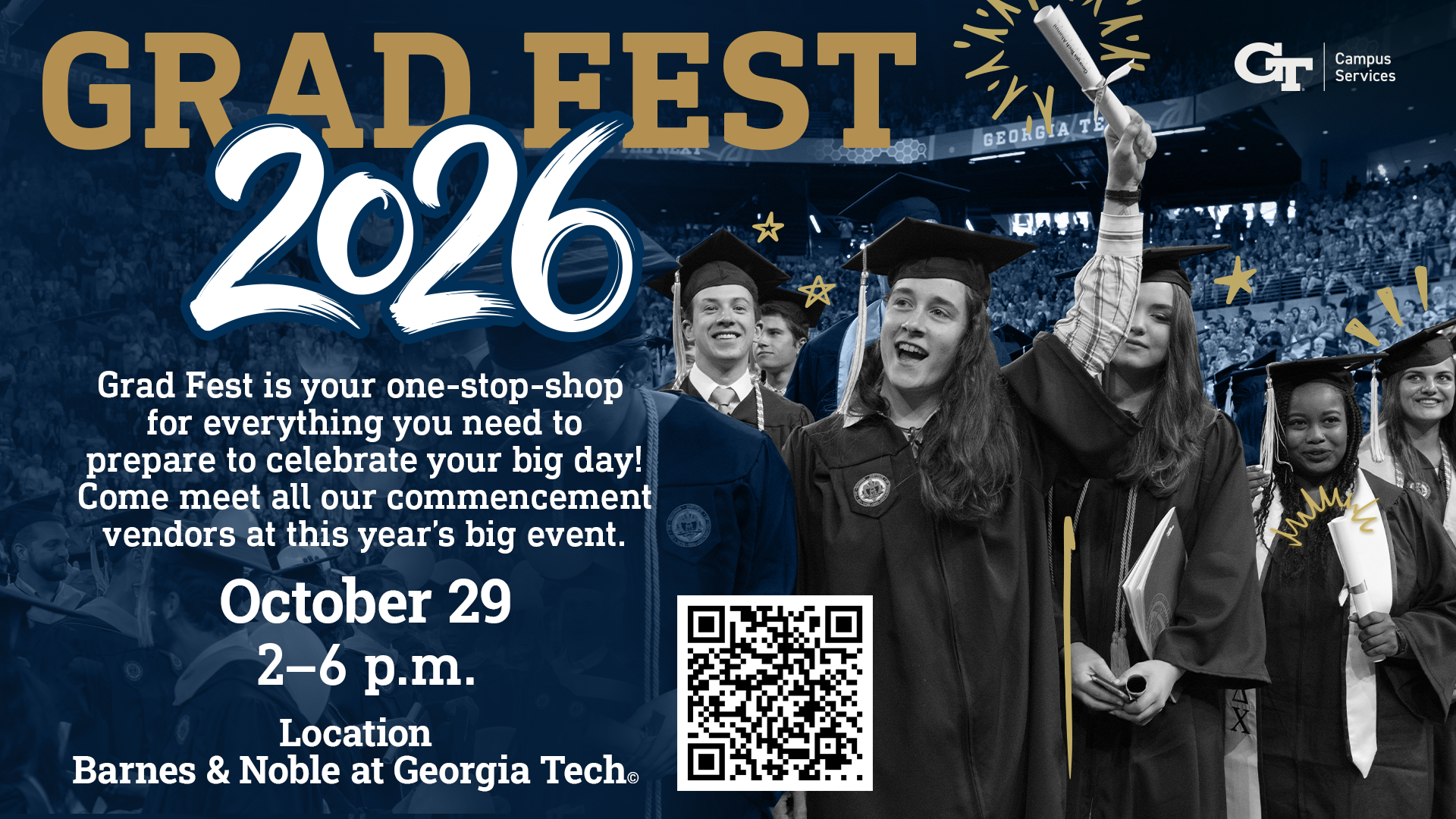GradFest 2026 Grad Fest is your one-stop-shop for everything you need to prepare to celebrate your big day! Come meet all our commencement vendors at this year's big event. October 29 2-6 p.m. Location Barnes & Noble at Georgia Tech®